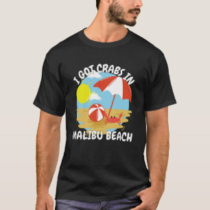 Malibu Beach California I Got Crabs In Malibu Beac T-Shirt
