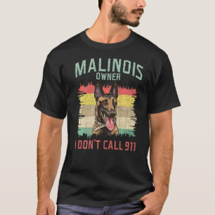 Malinois Owner I Don't Call 911 Belgian Shepherd T-Shirt