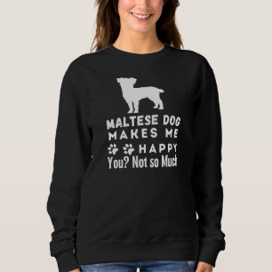 Maltese Dog Makes Me Happy You, Not So Much Sweatshirt