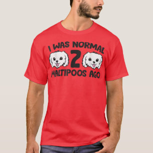 Maltipoo Dog Owner I Was Normal 2 Maltipoos Ago  T-Shirt