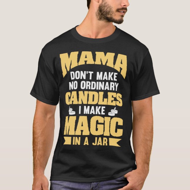 Mama Dont Make No Ordinary Candles I Make Magic in T-Shirt (Front)