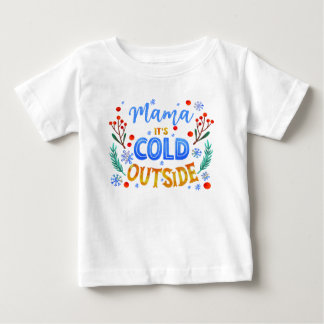 Mama Its Cold Outside Christmas Winter Holly Baby T-Shirt