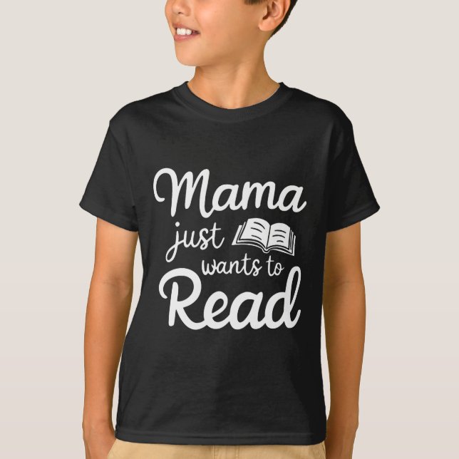 Mama Just Want To Read Book Lovers Bookish Reading T-Shirt (Front)