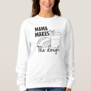 Mama Makes The Dough Sweatshirt