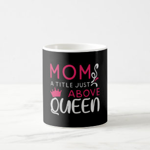 Mama - Mom A Title Just Above Queen Coffee Mug