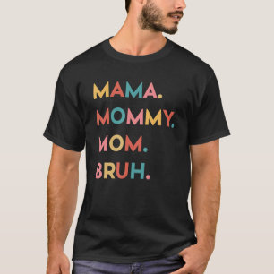 Mama, Mommy, Mom, Bruh Funny Cute Moms Mothers Day T-Shirt