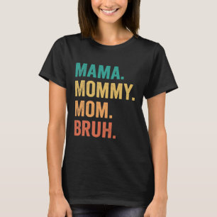 Mama Mommy Mom Bruh Mothers Day Funny Gift T-Shirt