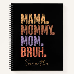 Mama. Mommy. Mom. Bruh Notebook