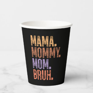Mama. Mommy. Mom. Bruh Paper Cups