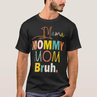 Mama Mommy Mom Bruh  T-Shirt