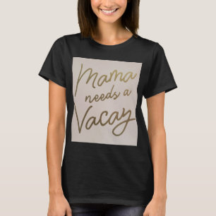 Mama needs a vacay T-Shirt