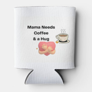 Mama Needs Coffee and a Hug on a Can Cooler