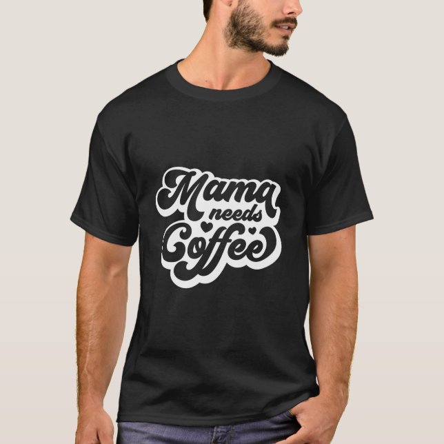 Mama Needs Coffee For Mom Caffeine Weekend T-Shirt (Front)
