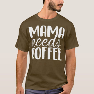 Mama needs Coffee Funny Mother's Day gift Mom T-Shirt