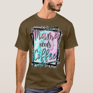 Mama Needs Coffee Lover Mom Mother's Day T-Shirt