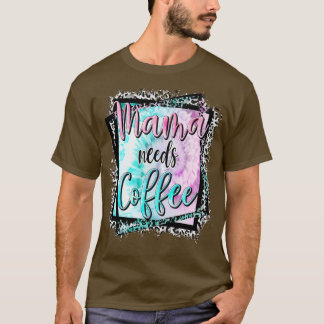 Mama Needs Coffee Lover Mom Mother's Day T-Shirt