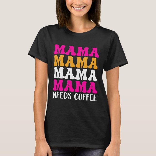 Mama Needs Coffee T-Shirt (Front)