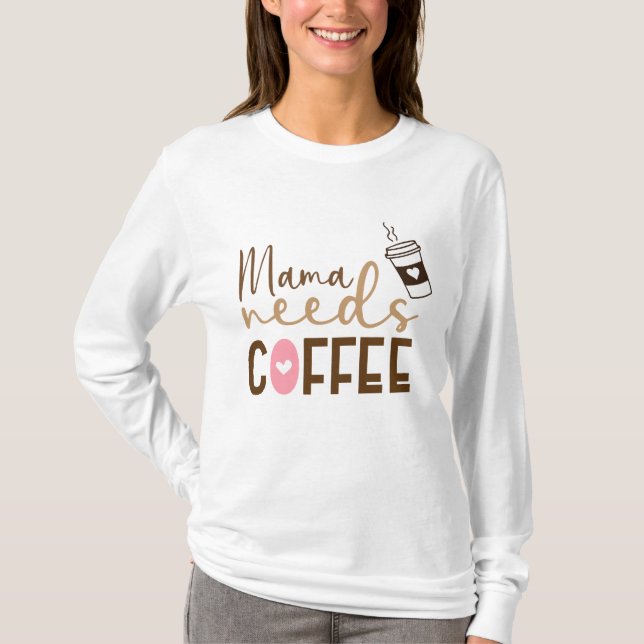 Mama Needs Coffee T-Shirt (Front)