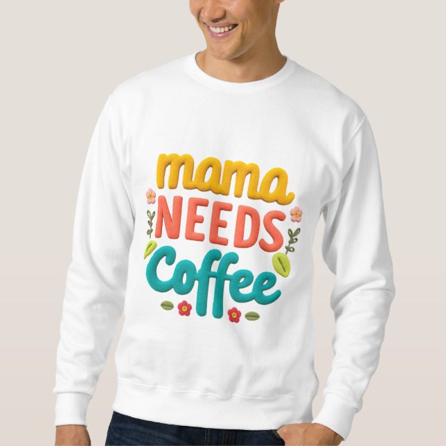 Mama Needs Coffee Text Illustration Sweatshirt (Front)