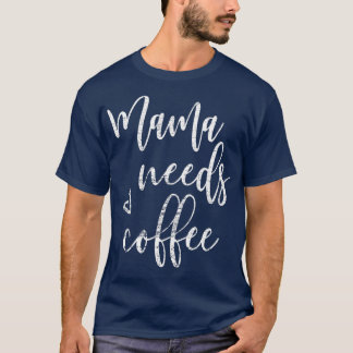 Mama Needs Coffee Women Funny Mom Mother's Day Chr T-Shirt