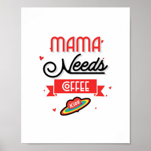 Mama Needs Her Coffee Poster