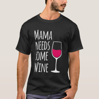 Mama Needs Some Wine Funny Mommy Drinking Wine Bot T-Shirt