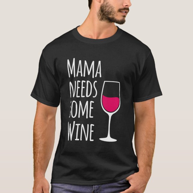 Mama Needs Some Wine Funny Mommy Drinking Wine Bot T-Shirt (Front)