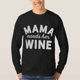 Mama Needs Wine - Mama Wine - Wine Mom T-Shirt