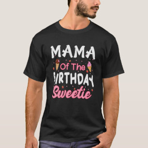 Mama Of The Birthday Sweetie Girl Ice Cream Theme T-Shirt