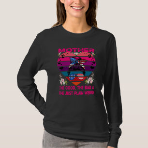 Mama The Good The Bad & The Just Plain Weird Mothe T-Shirt