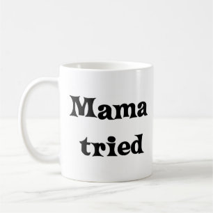 Mama tried coffee mug