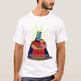 Mama was a Luchadora T-Shirt