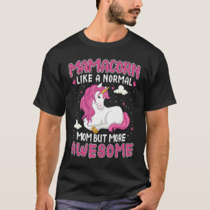 Mamacorn Like A Normal Mom But More Awesome Unicor T-Shirt