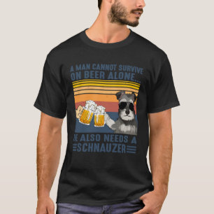 Man cannot survive beer alone needs schnauzer T-Shirt