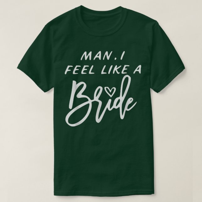 Man I Feel Like a Bride 875 T-Shirt (Design Front)