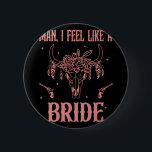 Man I Feel Like A Bride Bachelorette Party Cowgirl 2 Inch Round Button<br><div class="desc">Man I Feel Like A Bride Bachelorette Party Cowgirl Bride</div>