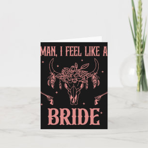 Man I Feel Like A Bride Bachelorette Party Cowgirl Card