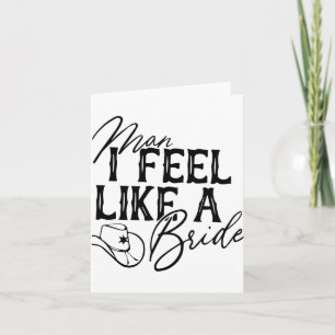 Man I Feel Like A Bride Card