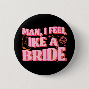 Man I Feel Like A Bride Cowgirl Hat Boots Bachelor 2 Inch Round Button