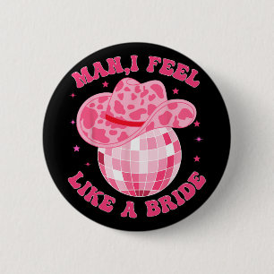 Man I Feel Like A Bride Cowgirl Hat Disco Bachelor 2 Inch Round Button