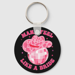 Man I Feel Like A Bride Cowgirl Hat Disco Bachelor Keychain