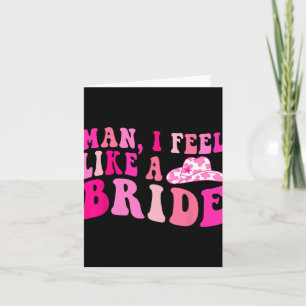 Man I Feel Like A Bride Cowgirls Let's Go Girls Ba Card