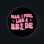 Man I Feel Like A Bride Getting Hitched Western Ba 2 Inch Round Button<br><div class="desc">Man I Feel Like A Bride Getting Hitched Western Bachelorette</div>