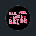 Man I Feel Like A Bride Getting Hitched Western Ba 2 Inch Round Button<br><div class="desc">Man I Feel Like A Bride Getting Hitched Western Bachelorette</div>