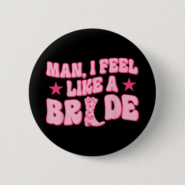 Man I Feel Like A Bride Getting Hitched Western Ba 2 Inch Round Button (Front)
