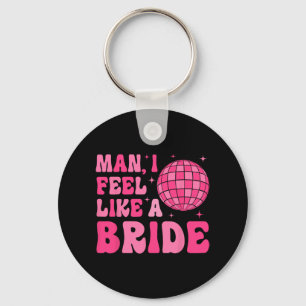 Man I Feel Like A Bride Groovy Disco Bachelorette  Keychain