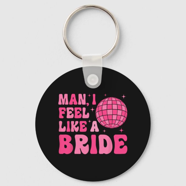 Man I Feel Like A Bride Groovy Disco Bachelorette  Keychain (Front)