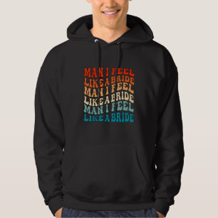 Man I Feel Like a Bride & Lets Go Girls Bacheloret Hoodie