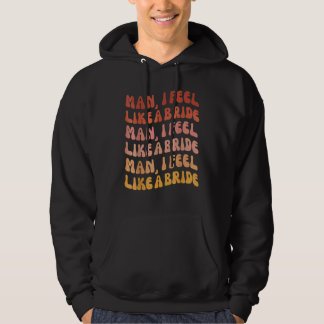 Man I Feel Like A Bride Lets Go Girls Bachelorett Hoodie