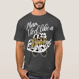 Man I Feel Like a Bride retro Cowboy Hat western c T-Shirt